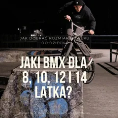 Jaki BMX dla 8, 10, 12 i 14 latka? Jak dobrać rozmiar roweru do dziecka